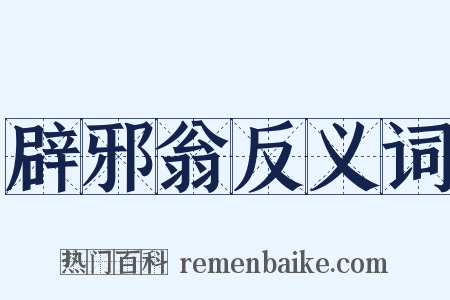 辟邪翁反义词是什么意思的图片